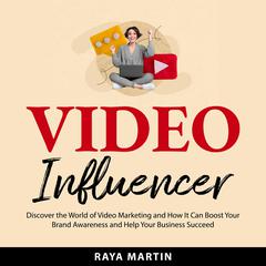 Video Influencer: Discover the World of Video Marketing and How It Can Boost Your Brand Awareness and Help Your Business Succeed Audibook, by Raya Martin