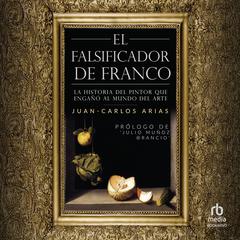 El falsificador de Franco 'Franco's Forger': La historia del pintor que engañó al mundo del arte 'The story of the painter who deceived the art world' Audibook, by Juan-Carlos Arias