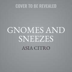 Gnomes and Sneezes Audibook, by Asia Citro