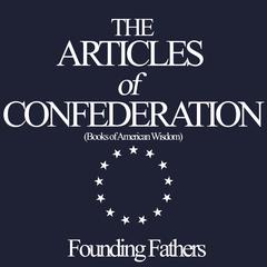 Articles of Confederation (Books of American Wisdom) Audibook, by Founding Fathers