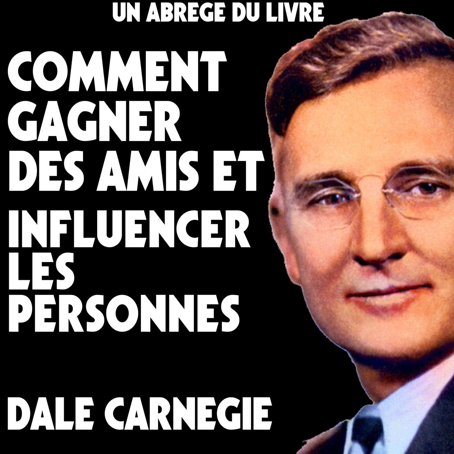 Un Abrege Du Livre: Comment Gagner Des Amis Et Influencer Les Personnes Audiobook, by Dale Carnegie 