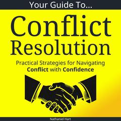 Your Guide To Conflict Resolution: Practical Strategies for Navigating Conflict with Confidence Audibook, by Nathaniel Hart