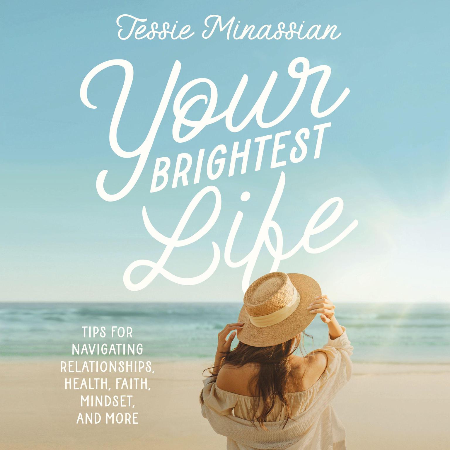 Your Brightest Life: Tips for Navigating Relationships, Health, Faith, Mindset, and More Audiobook, by Jessie Minassian