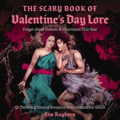 The Scary Book of Valentine's Day Lore: 50 Terrifying Tales of Romance from Around the World Audibook, by Tim Rayborn