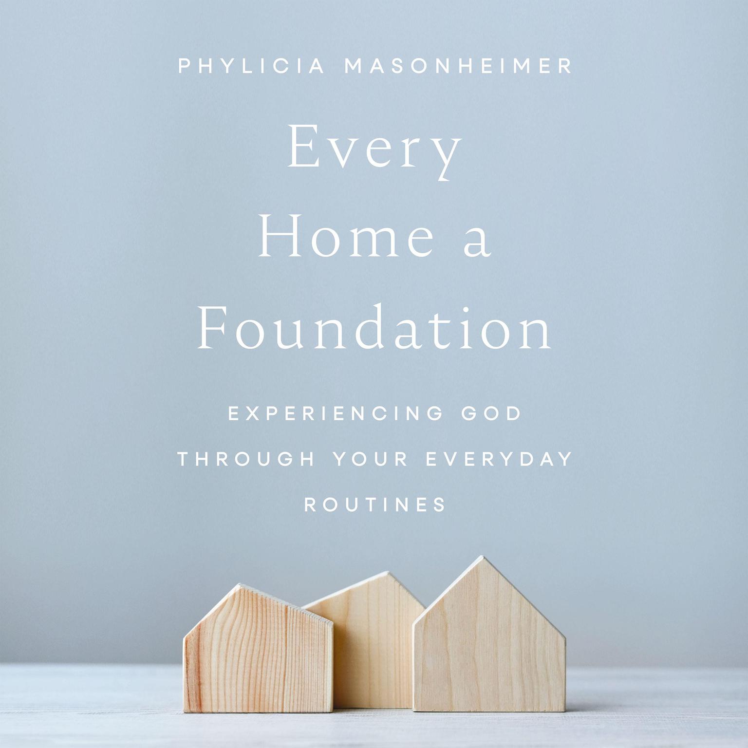 Every Home a Foundation: Experiencing God through Your Everyday Routines Audiobook, by Phylicia Masonheimer