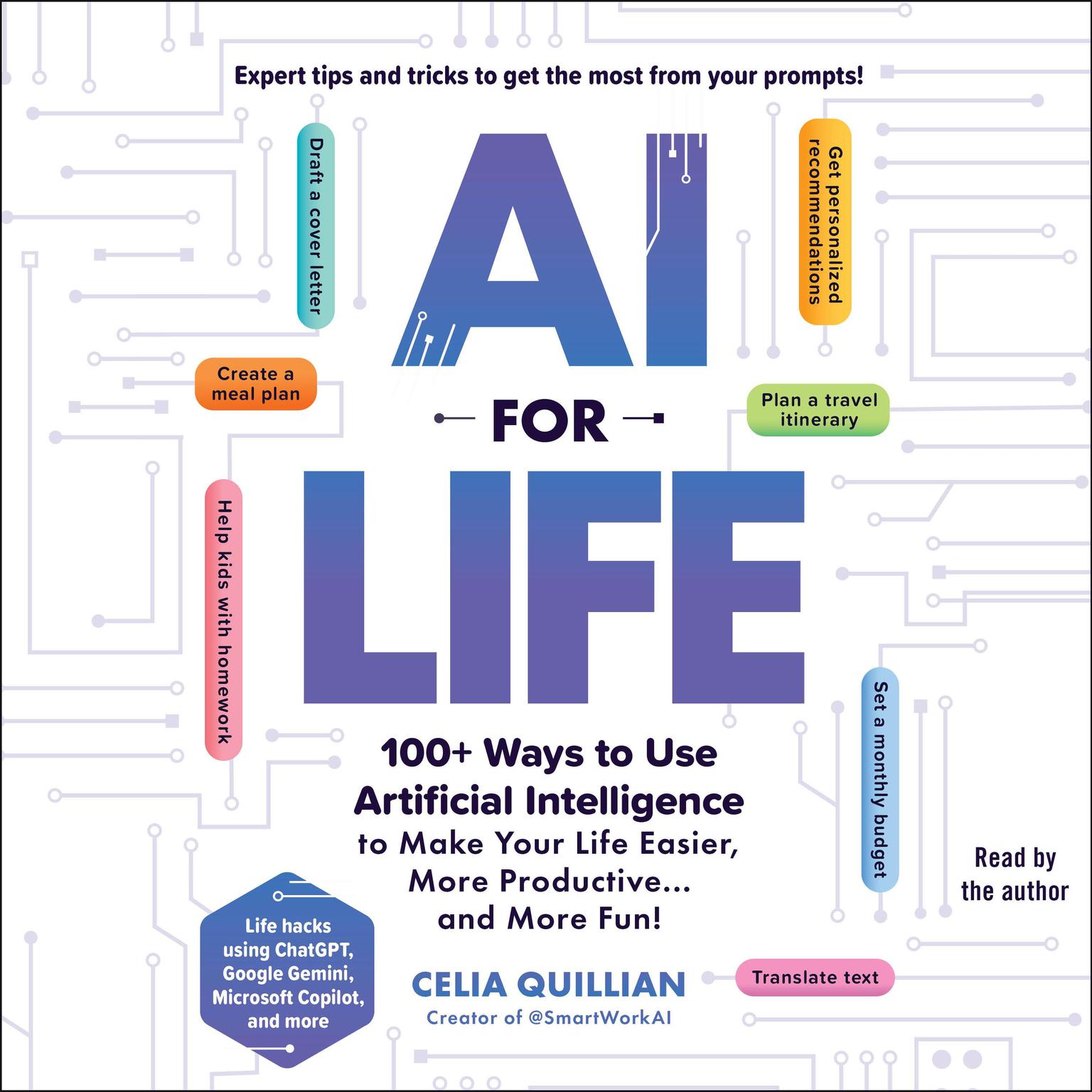 AI for Life: 100+ Ways to Use Artificial Intelligence to Make Your Life Easier, More Productive…and More Fun! Audiobook, by Celia Quillian