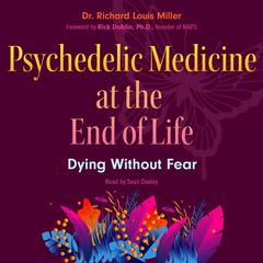 Psychedelic Medicine at the End of Life: Dying without Fear Audibook, by Richard Louis Miller