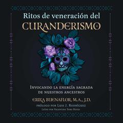 Ritos de veneración del curanderismo: Invocando la energía sagrada de nuestros ancestros Audibook, by Erika Buenaflor