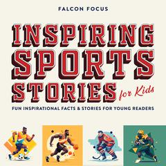 Inspiring Sports Stories For Kids - Fun Inspirational Facts & Stories For Young Readers Audibook, by Falcon Focus