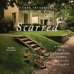 Scarred: A Memoir of a Childhood Stolen and a Life Reclaimed Audibook, by Clark Fredericks