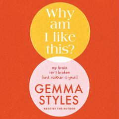 Why Am I Like This?: My Brain Isn't Broken (and Neither Is Yours) Audibook, by Gemma Styles