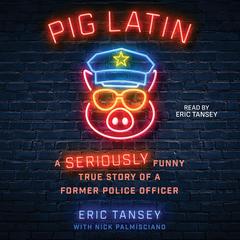 Pig Latin: A Seriously Funny True Story of a Former Police Officer Audibook, by Eric Tansey