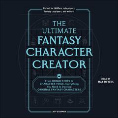 The Ultimate Fantasy Character Creator: From Origin Story to Character Voice, Everything You Need to Develop Original Fantasy Characters Audibook, by Jeff Stormer