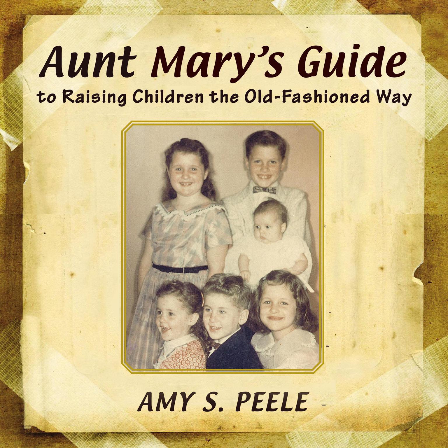 Aunt Marys Guide: to Raising Children the Old-Fashioned Way Audiobook, by Amy S. Peele