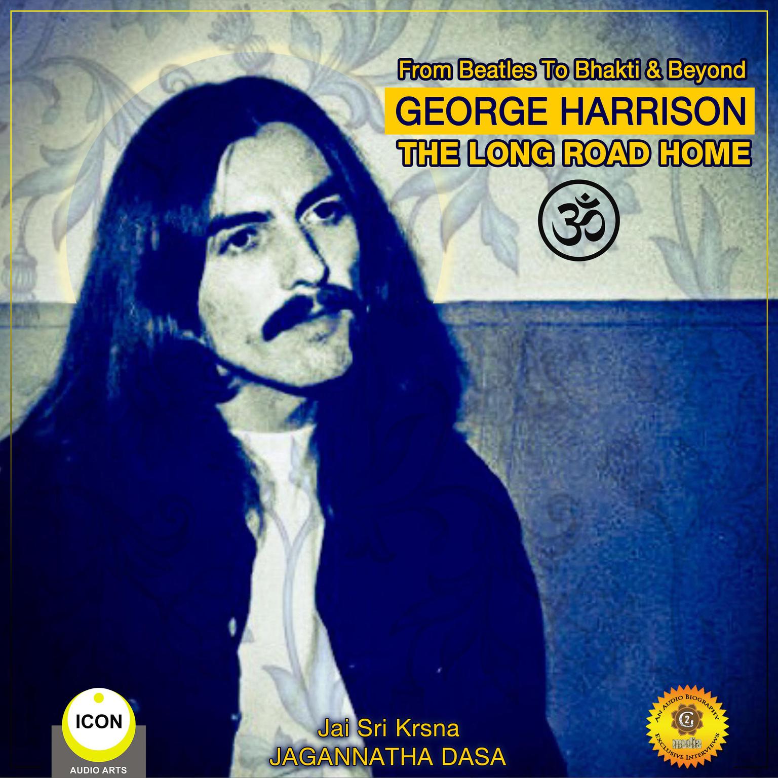 From Beatles To Bhakti & Beyond George Harrison: The Long Road Home Audiobook, by Jagannatha Dasa