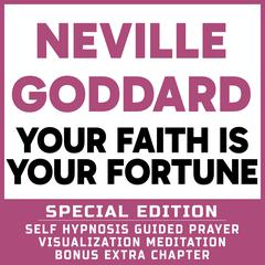 Your Faith is Your Fortune - SPECIAL EDITION - Self Hypnosis Guided Prayer Meditation Visualization: Neville Goddard Book and Bonus Extra Chapter with Guided Prayer Visualization Meditation by Richard Hargreaves Audibook, by Neville Goddard