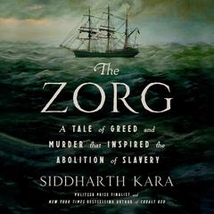 The Zorg: A Tale of Greed and Murder That Inspired the Abolition of Slavery Audibook, by Siddharth Kara