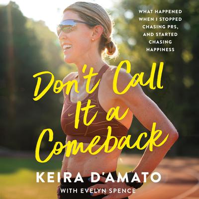 Don't Call It a Comeback: What Happened When I Stopped Chasing PRs, and Started Chasing Happiness Audibook, by Keira D'Amato
