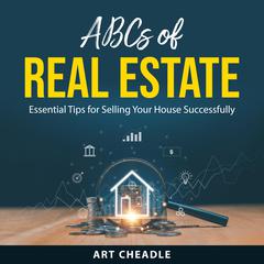 ABCs of Real Estate: Essential Tips for Selling Your House Successfully Audibook, by Art Cheadle