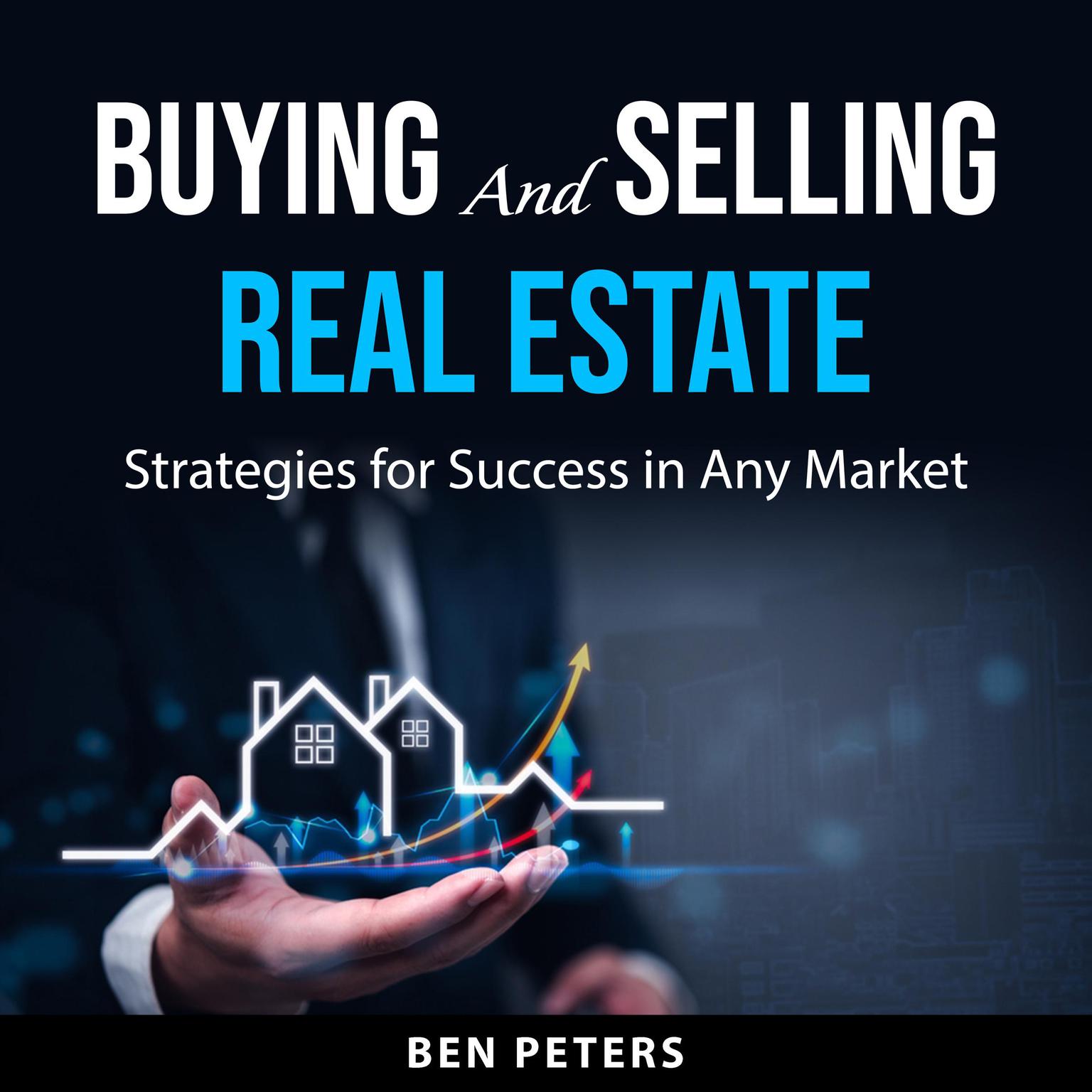 Buying and Selling Real Estate: Strategies for Success in Any Market Audiobook, by Ben Peters