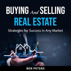 Buying and Selling Real Estate: Strategies for Success in Any Market Audibook, by Ben Peters