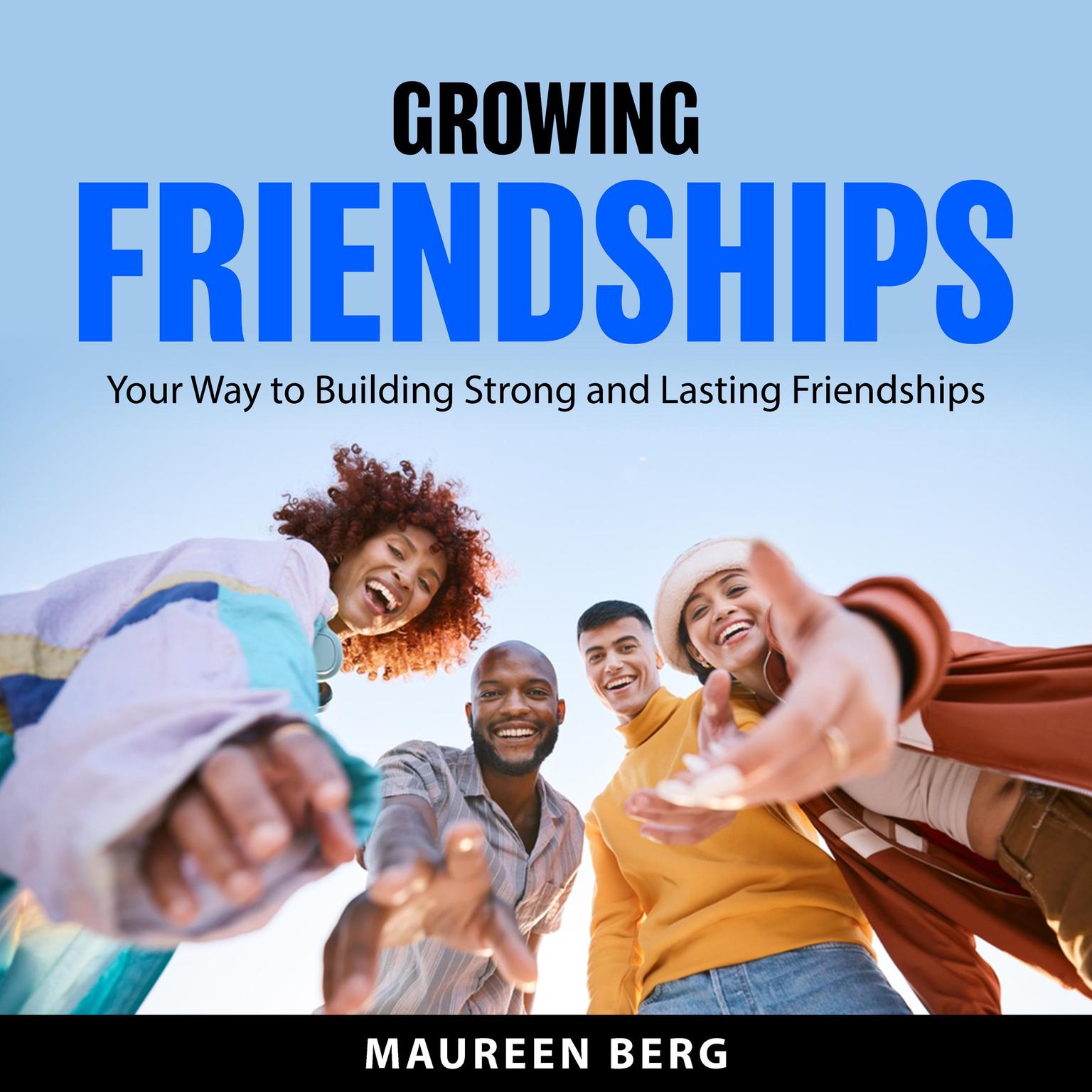 Growing Friendships: Your Way to Building Strong and Lasting Friendships Audiobook, by Maureen Berg