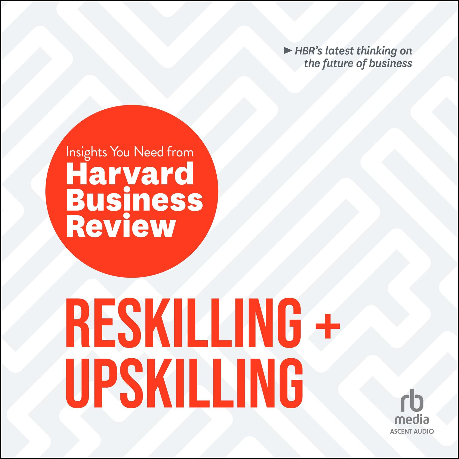 Reskilling and Upskilling: The Insights You Need from Harvard Business Review Audiobook, by Harvard Business Review