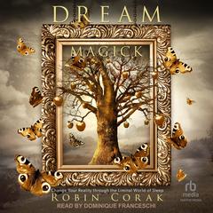 Dream Magick: Change Your Reality through the Liminal World of Sleep Audibook, by Robin Corak