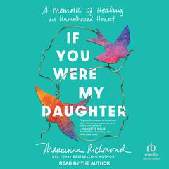 If You Were My Daughter: A Memoir of Healing an Unmothered Heart Audibook, by Marianne Richmond