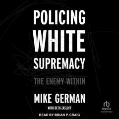 Policing White Supremacy: The Enemy Within Audibook, by Mike German