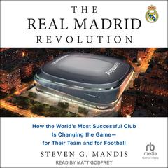 The Real Madrid Revolution: How the World's Most Successful Club Is Changing the Game―for Their Team and for Football Audibook, by Steven G. Mandis