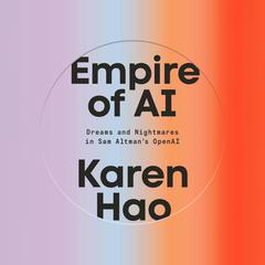Empire of AI: Dreams and Nightmares in Sam Altman's OpenAI Audibook, by Karen Hao