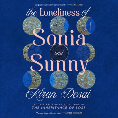 The Loneliness of Sonia and Sunny: A Novel Audibook, by Kiran Desai