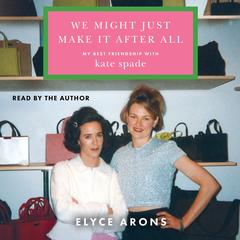 We Might Just Make It After All: My Best Friendship with Kate Spade Audibook, by Elyce Arons