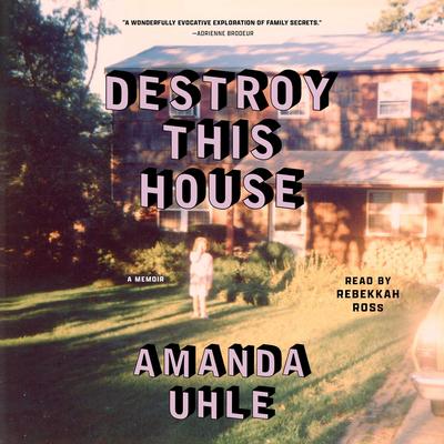 Destroy This House: A Memoir Audibook, by Amanda Uhle