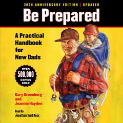 Be Prepared: A Practical Handbook for New Dads (20th Anniversary Edition) Audibook, by Gary Greenberg