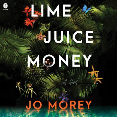 Lime Juice Money: A Novel Audibook, by Jo Morey