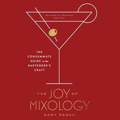 The Joy of Mixology: The Consummate Guide to the Bartender's Craft, Revised and Update Edition Audibook, by Gary Regan