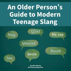 An Older Person’s Guide to Modern Teenage Slang Audibook, by Aiden Sharma