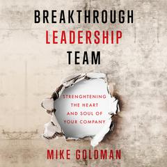 Breakthrough Leadership Team: Strengthening the Heart and Soul of Your Company Audibook, by Mike Goldman