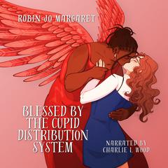 Blessed by the Cupid Distribution System: A Cozy and Steamy Lesbian Paranormal Romance Audibook, by Robin Jo Margaret