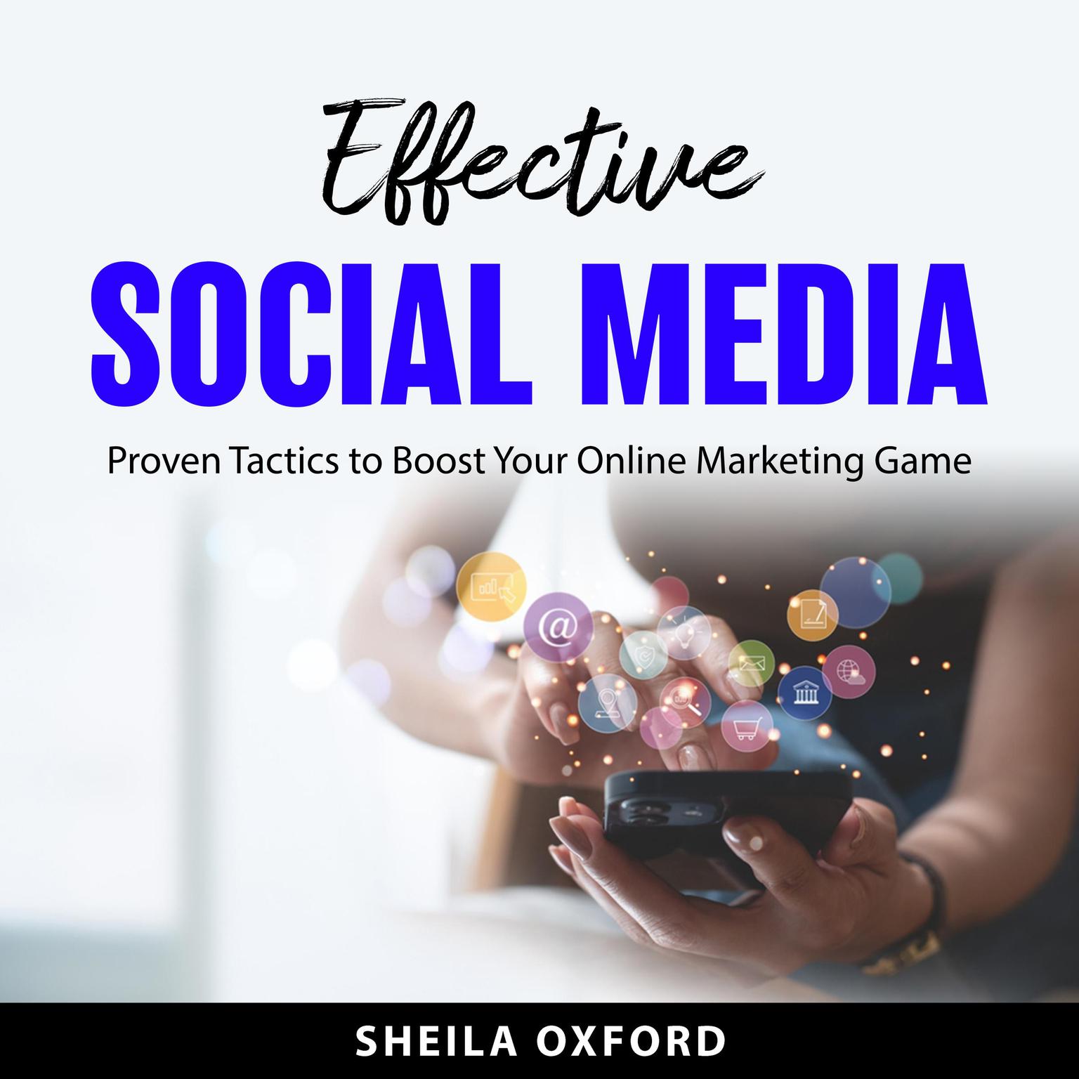 Effective Social Media: Proven Tactics to Boost Your Online Marketing Game Audiobook, by Sheila Oxford