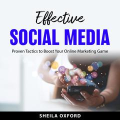 Effective Social Media: Proven Tactics to Boost Your Online Marketing Game Audibook, by Sheila Oxford