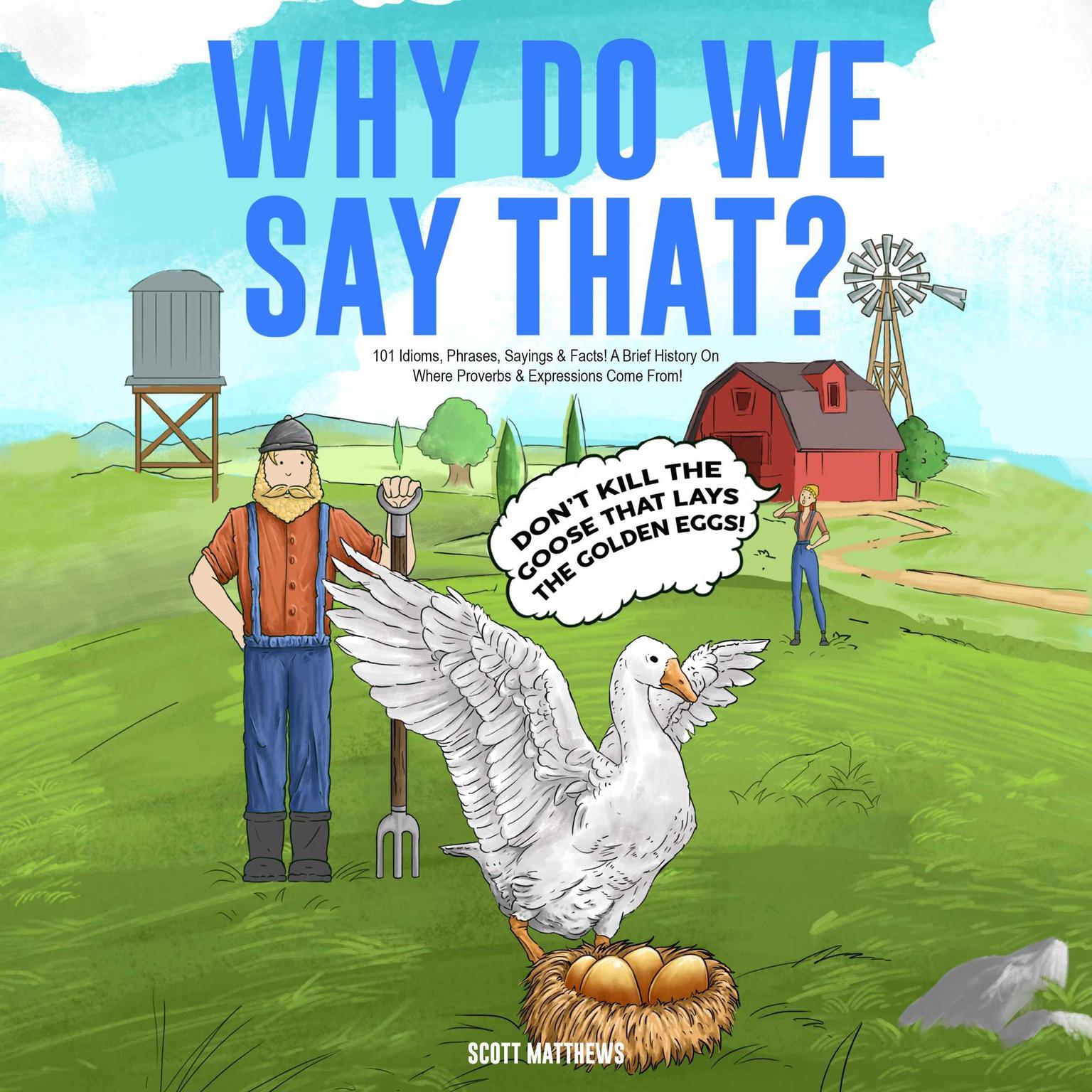 Why Do We Say That? 101 Idioms, Phrases, Sayings & Facts! A Brief History On Where Proverbs & Expressions Come From! Audiobook, by Scott Matthews