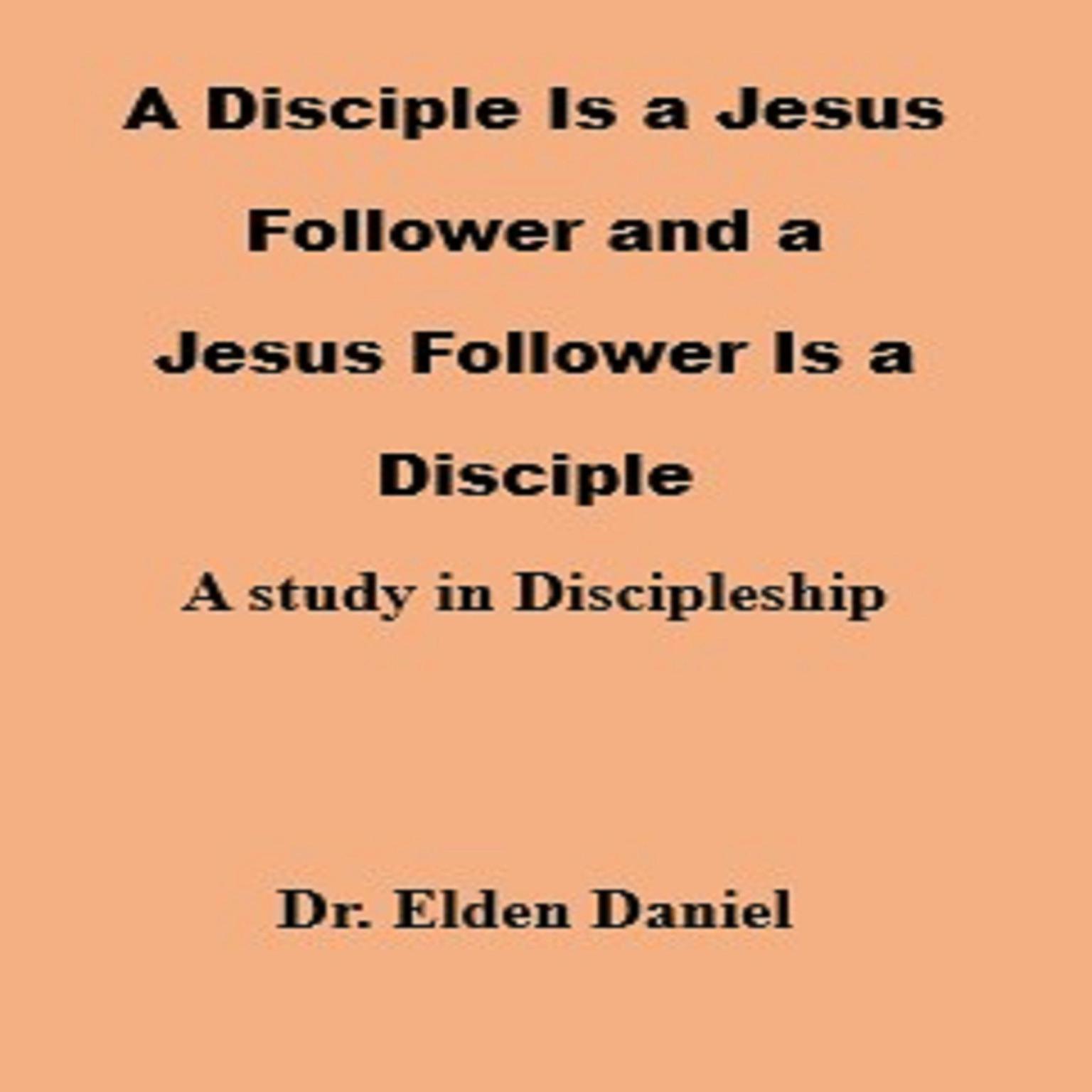 A Disciple Is a Jesus Follower and a Jesus Follower is a Disciple: A Study in Discipleship Audiobook, by Elden Daniel