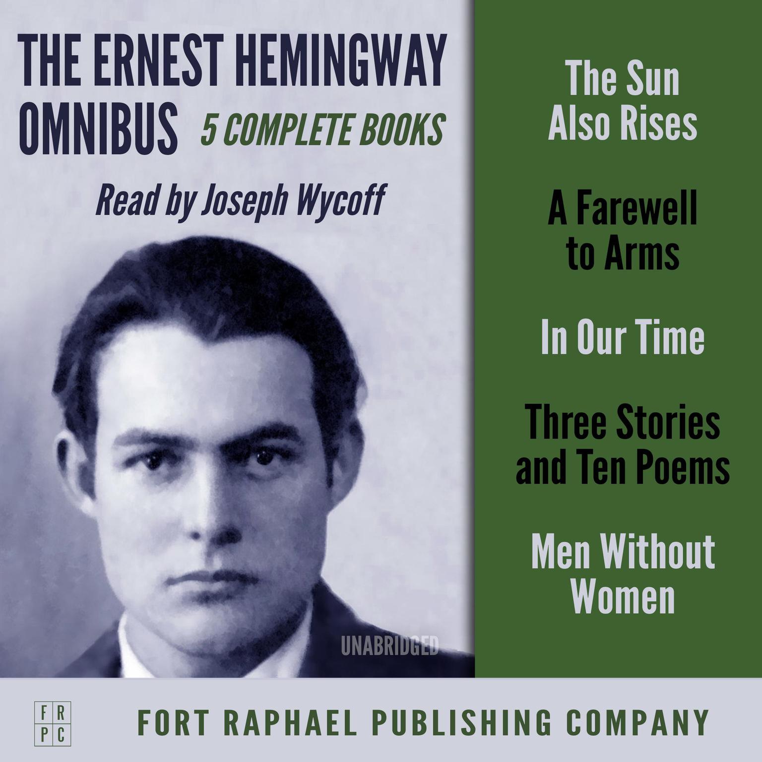 The Ernest Hemingway Omnibus - FIVE Complete Books! - Unabridged: The Sun Also Rises - A Farewell to Arms - In Our Time - Three Stories & Ten Poems - Men Without Women Audiobook, by Ernest Hemingway