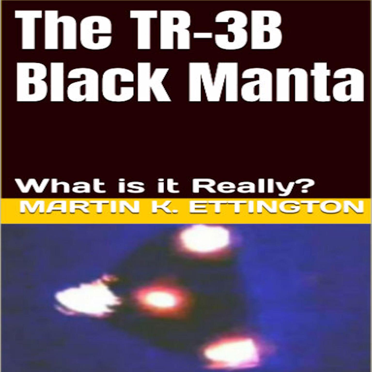 The TR-3B Black Manta: What is it Really? Audiobook, by Martin K. Ettington