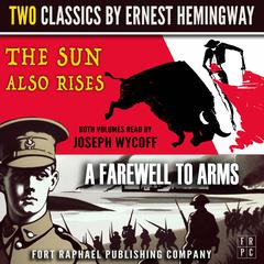 The Sun Also Rises and A Farewell to Arms - Two Classics by Ernest Hemingway - Unabridged Audibook, by Ernest Hemingway