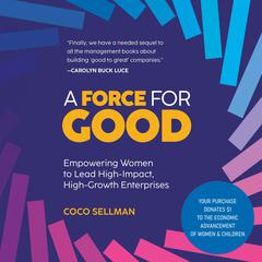 A Force for Good: Empowering Visionary Women to Lead High-Impact, High-Growth Enterprises Audibook, by Coco Sellman