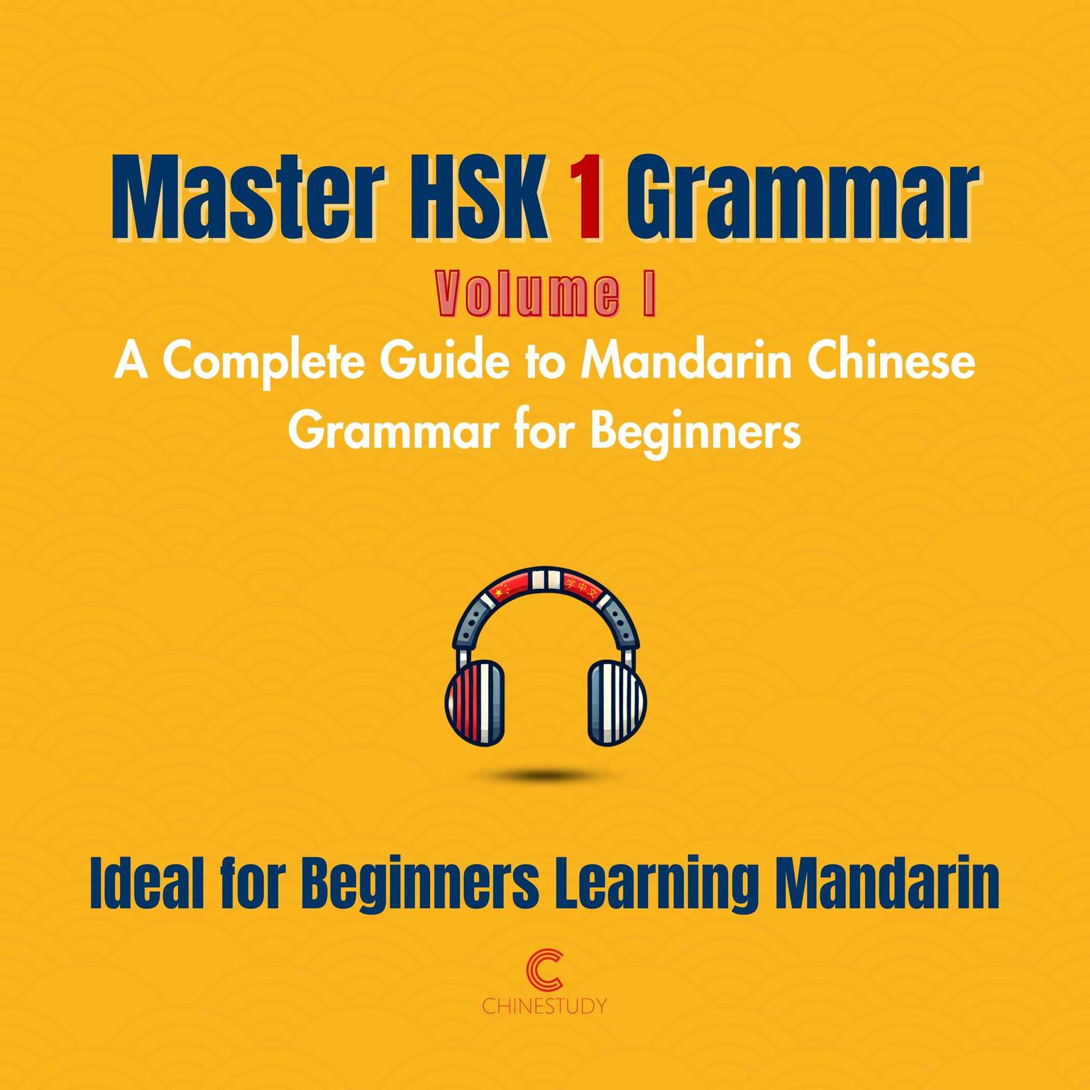 Master HSK 1 Grammar: Volume 1 – A Complete Guide to Mandarin Chinese Grammar for Beginners: Perfect for Everyone Starting Their Language Journey Audiobook, by Letitia Wu